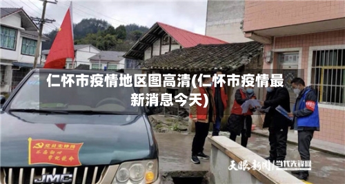 仁怀市疫情地区图高清(仁怀市疫情最新消息今天)-第3张图片