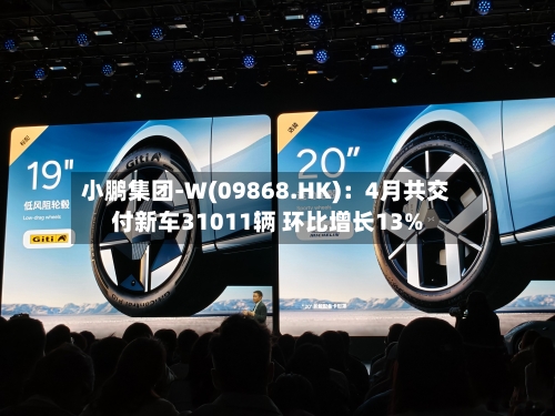小鹏集团-W(09868.HK)：4月共交付新车31011辆 环比增长13%-第1张图片