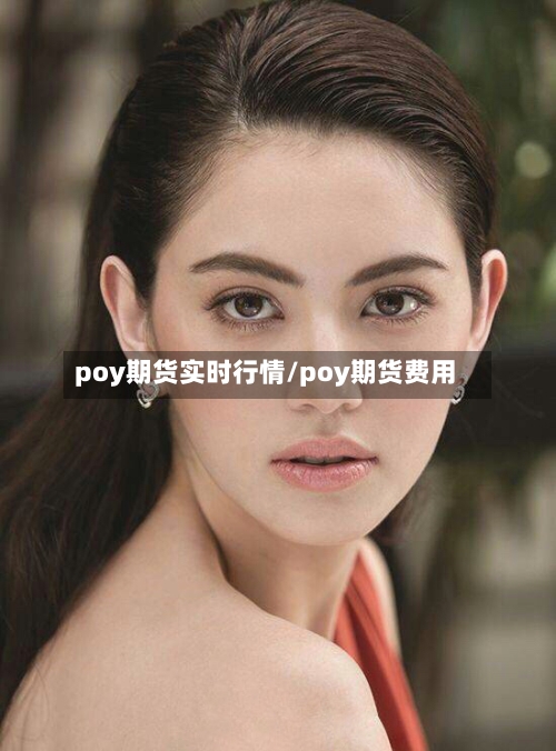 poy期货实时行情/poy期货费用-第1张图片