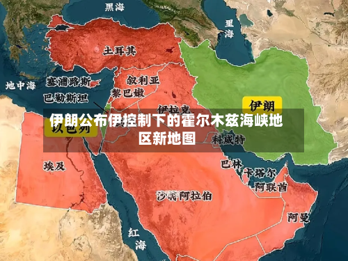 伊朗公布伊控制下的霍尔木兹海峡地区新地图-第1张图片