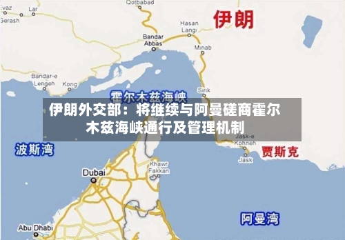 伊朗外交部：将继续与阿曼磋商霍尔木兹海峡通行及管理机制-第1张图片