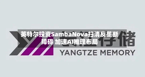 英特尔投资SambaNova扫清反垄断障碍 加速AI推理布局-第2张图片