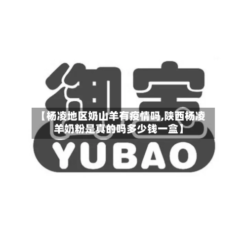 【杨凌地区奶山羊有疫情吗,陕西杨凌羊奶粉是真的吗多少钱一盒】-第1张图片