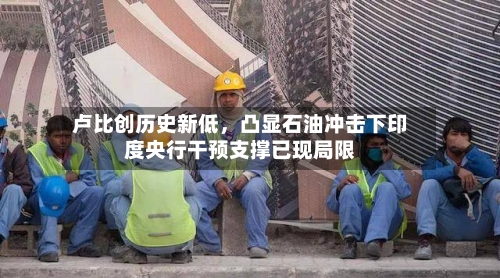 卢比创历史新低，凸显石油冲击下印度央行干预支撑已现局限-第2张图片