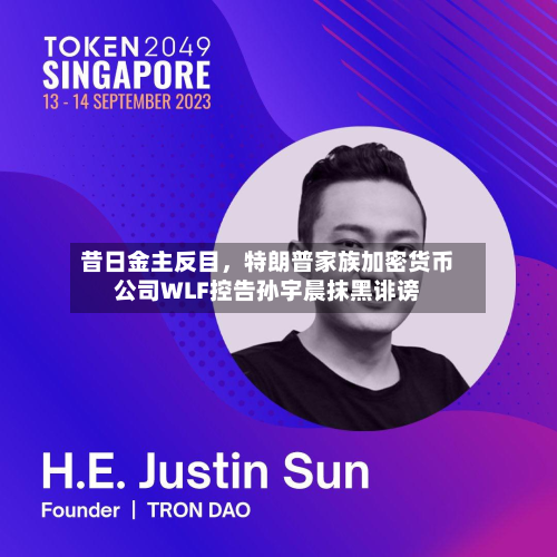 昔日金主反目，特朗普家族加密货币公司WLF控告孙宇晨抹黑诽谤-第1张图片