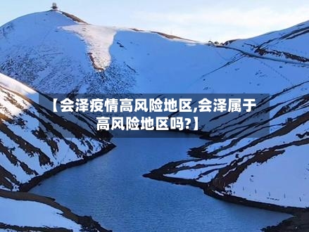 【会泽疫情高风险地区,会泽属于高风险地区吗?】-第1张图片