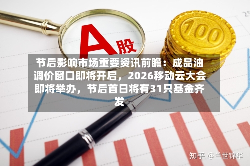节后影响市场重要资讯前瞻：成品油调价窗口即将开启	，2026移动云大会即将举办，节后首日将有31只基金齐发-第2张图片