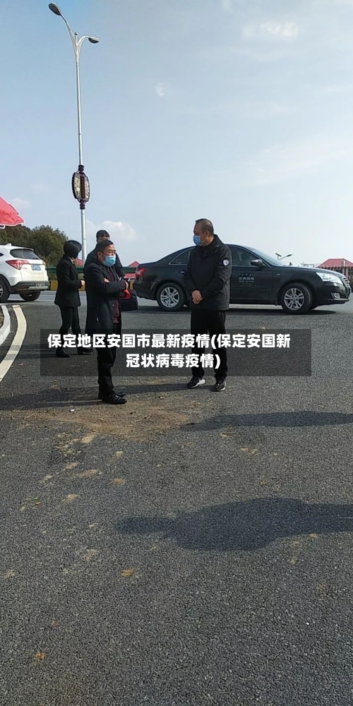 保定地区安国市最新疫情(保定安国新冠状病毒疫情)-第1张图片