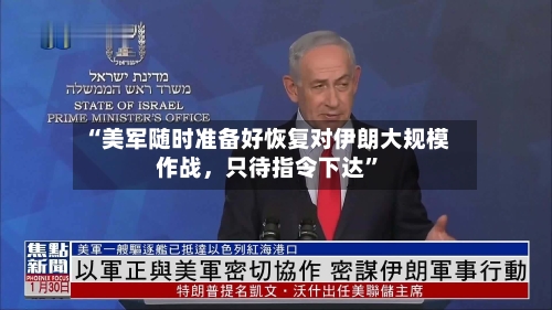 “美军随时准备好恢复对伊朗大规模作战	，只待指令下达”-第1张图片