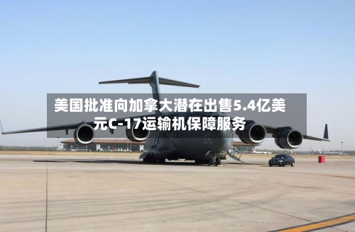 美国批准向加拿大潜在出售5.4亿美元C-17运输机保障服务-第3张图片