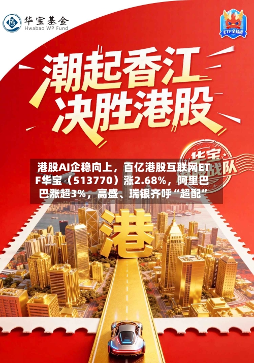 港股AI企稳向上，百亿港股互联网ETF华宝（513770）涨2.68%	，阿里巴巴涨超3%，高盛、瑞银齐呼“超配”-第2张图片