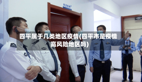 四平属于几类地区疫情(四平市是疫情高风险地区吗)-第1张图片