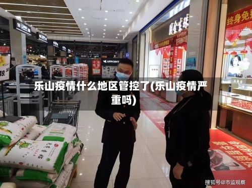 乐山疫情什么地区管控了(乐山疫情严重吗)-第1张图片