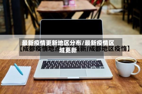 最新疫情更新地区分布/最新疫情区域更新-第1张图片