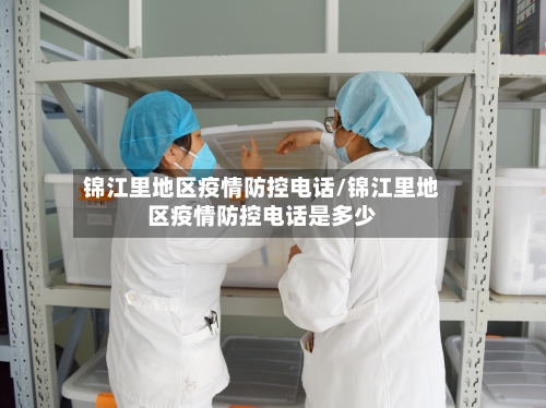 锦江里地区疫情防控电话/锦江里地区疫情防控电话是多少-第1张图片