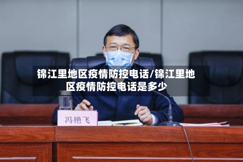 锦江里地区疫情防控电话/锦江里地区疫情防控电话是多少-第3张图片
