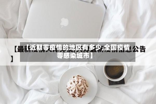 【近期零疫情的地区有多少,全国疫情零感染城市】-第1张图片