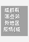 成都有哪些郊外地区疫情(成都市区郊区)-第2张图片