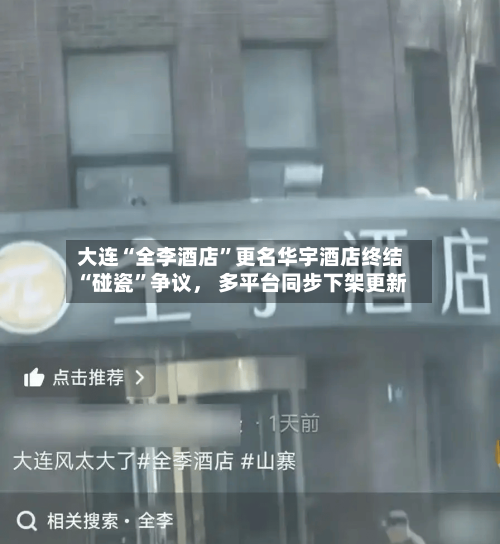 大连“全李酒店	”更名华宇酒店终结“碰瓷”争议， 多平台同步下架更新-第1张图片