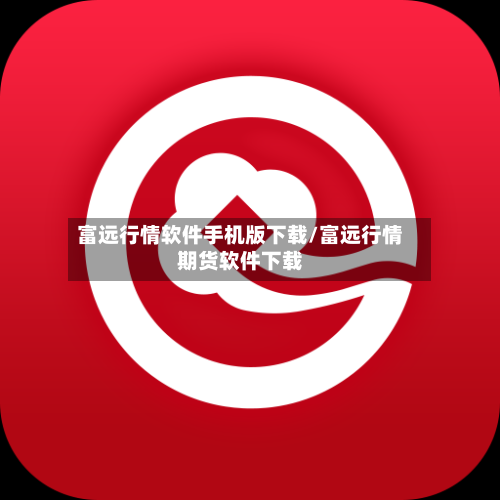 富远行情软件手机版下载/富远行情期货软件下载-第1张图片
