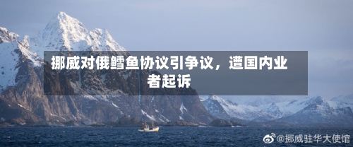 挪威对俄鳕鱼协议引争议，遭国内业者起诉-第1张图片