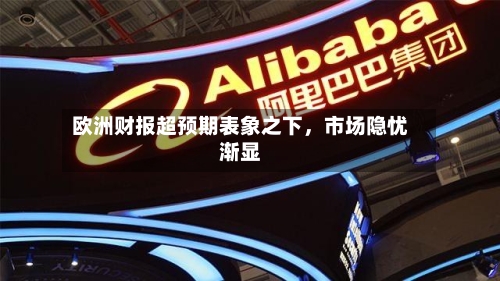 欧洲财报超预期表象之下	，市场隐忧渐显-第1张图片