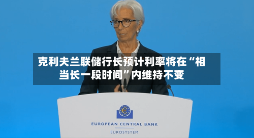 克利夫兰联储行长预计利率将在“相当长一段时间	”内维持不变-第3张图片