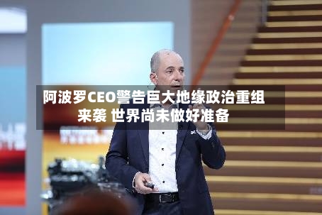 阿波罗CEO警告巨大地缘政治重组来袭 世界尚未做好准备-第1张图片