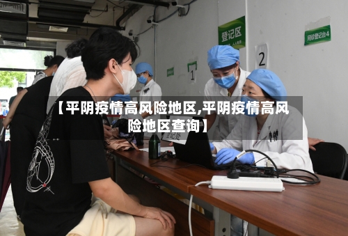 【平阴疫情高风险地区,平阴疫情高风险地区查询】-第2张图片
