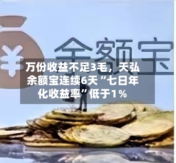 万份收益不足3毛，天弘余额宝连续6天“七日年化收益率	”低于1％-第1张图片