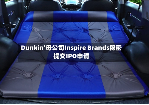 Dunkin’母公司Inspire Brands秘密提交IPO申请-第1张图片