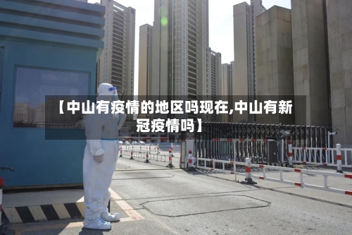 【中山有疫情的地区吗现在,中山有新冠疫情吗】-第2张图片