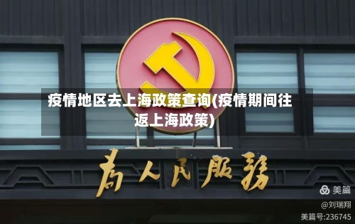 疫情地区去上海政策查询(疫情期间往返上海政策)-第2张图片