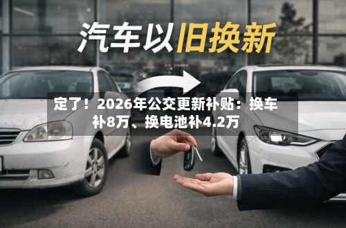 定了！2026年公交更新补贴：换车补8万、换电池补4.2万-第1张图片