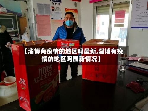 【淄博有疫情的地区吗最新,淄博有疫情的地区吗最新情况】-第1张图片