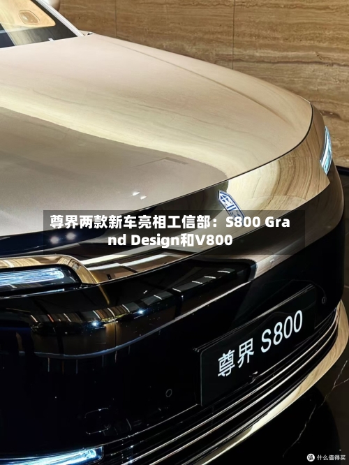 尊界两款新车亮相工信部：S800 Grand Design和V800-第3张图片
