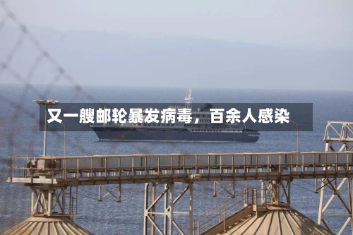 又一艘邮轮暴发病毒，百余人感染-第2张图片