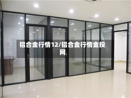 铝合金行情12/铝合金行情金投网-第1张图片