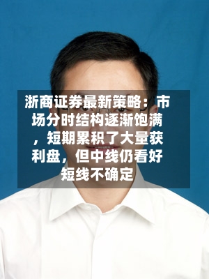 浙商证券最新策略：市场分时结构逐渐饱满，短期累积了大量获利盘，但中线仍看好短线不确定-第2张图片