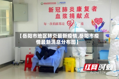 【岳阳市地区肺炎最新疫情,岳阳市疫情最新消息分布图】-第2张图片
