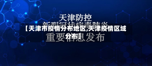 【天津市疫情分布地区,天津疫情区域分布】-第1张图片