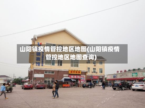 山阳镇疫情管控地区地图(山阳镇疫情管控地区地图查询)-第1张图片