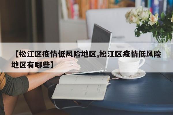 【松江区疫情低风险地区,松江区疫情低风险地区有哪些】