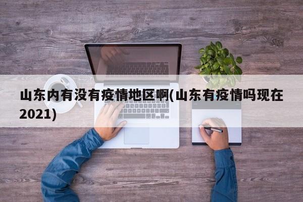 山东内有没有疫情地区啊(山东有疫情吗现在2021)