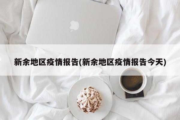 新余地区疫情报告(新余地区疫情报告今天)