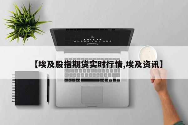 【埃及股指期货实时行情,埃及资讯】